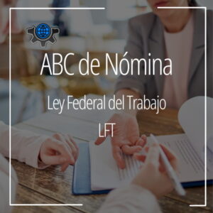 ABC de Nómina: Ley Federal del Trabajo