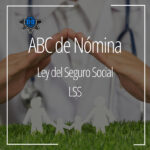 ABC de Nómina: Ley del Seguro Social
