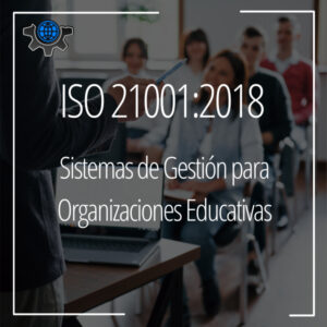 ISO 21001:2018, Implementación de Sistemas de Gestión para Organizaciones Educativas