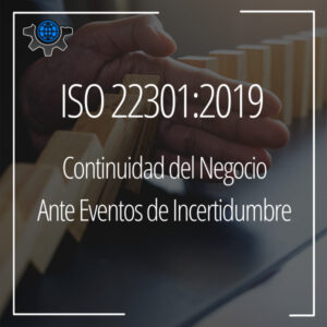 ISO 22301:2019, Continuidad del Negocio ante Eventos de Incertidumbre