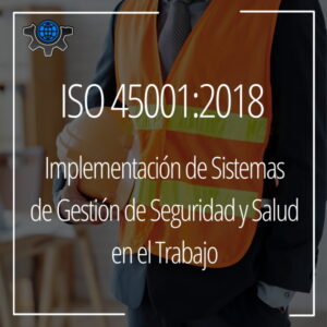 ISO 45001:2018, Implementación de un Sistema de Gestión de SST
