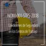 NOM-001-STPS-2008: Condiciones de Seguridad en los Centros de Trabajo