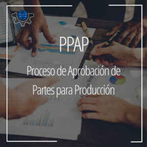 PPAP: Proceso de Aprobación de Partes para Producción